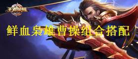 王者荣耀鲜血枭雄曹操组合搭配